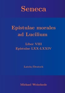 Seneca - Epistulae morales ad Lucilium - Liber VIII Epistulae LXX - LXXIV - Latein/Deutsch