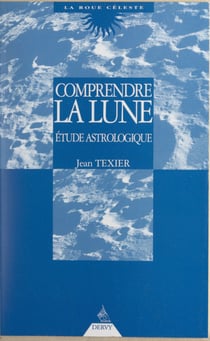 Comprendre la lune - En signes, maisons et aspects. Étude astrologique