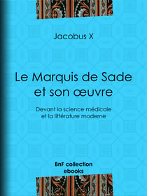 Le Marquis de Sade et son œuvre - Devant la science médicale et la littérature moderne