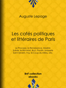 Les Cafés politiques et littéraires de Paris - Le Procope, la Renaissance, Madrid, Suède, le Rat-Mort, Buci, Frontin, brasserie Saint-Séverin, Foy, le Coup du Milieu, etc.