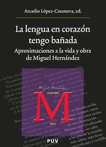La lengua en corazón tengo bañada - Aproximaciones a la vida y obra de Miguel Hernández