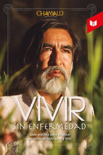 Vivir sin enfermedad - Guía de vida para alcanzar un estilo de vida sano y feliz