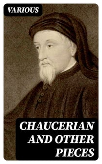 Chaucerian and Other Pieces - Being a Supplement to the Complete Works of Geoffrey Chaucer