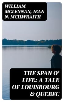 The Span o' Life: A Tale of Louisbourg & Quebec