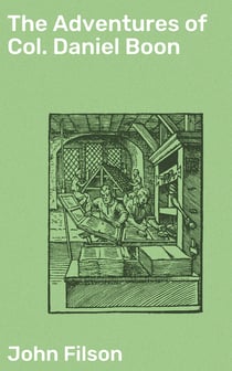 The Adventures of Col. Daniel Boon - Containing a Narrative of the Wars of Kentucke