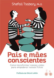 Pais e mães conscientes - Como transformar nossas vidas para empoderar nossos filhos