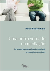 Uma outra verdade na mediação - Um romance que retrata a força da comunicação na construção do nosso futuro