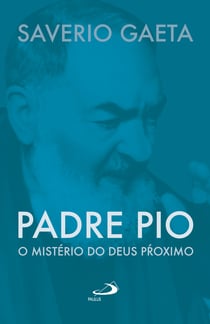 Padre Pio - O mistério do Deus próximo