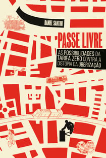 Passe Livre - As Possibilidades da Tarifa Zero Contra a Distopia da Uberização