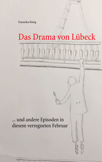 Das Drama von Lübeck - ... und andere Episoden in diesem verregneten Februar