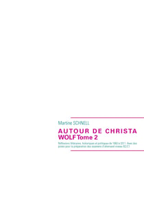 Autour de Christa Wolf Tome 2 - Réflexions littéraires, historiques et politiques de 1960 à 2011. Avec des pistes pour la préparation des examens d’allemand niveau B2/C1