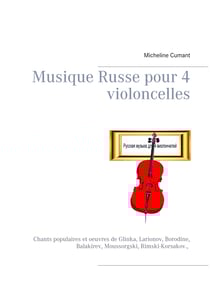 Musique Russe pour 4 violoncelles - Chants populaires et oeuvres de Glinka, Larionov, Borodine, Balakirev, Moussorgski, Rimski-Korsakov.,