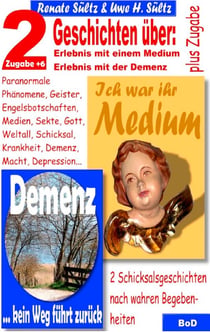 Ich war ihr Medium & Demenz - kein Weg führt zurück - 2 Geschichten mit wahrem Hintergrund + 6 Zugaben