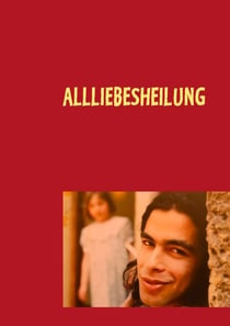 Allliebesheilung - Visionsskizzen zur Befreiung aller Wesen