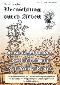 Todesursache - Vernichtung durch Arbeit - Außenkommandos des KZ Buchenwald im Kali-Werra-Revier