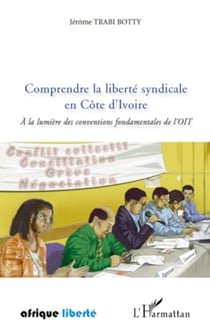 Comprendre la liberté syndicale en Côte d'Ivoire - A la lumière des conventions fondamentales de l'OIT