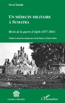 Un médecin militaire à Sumatra - Récits de la guerre d'Atjeh (1877-1883)