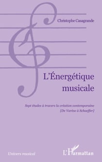 L'Energétique musicale - Sept études à travers la création contemporaine (De Varèse à Schaeffer)