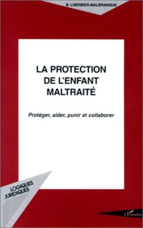 LA PROTECTION DE L'ENFANT MALTRAITÉ - Protéger, aider, punir et collaborer