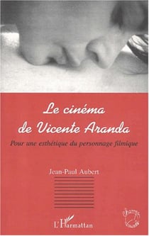 LE CINÉMA DE VICENTE ARANDA - Pour une esthétique du personnage filmique
