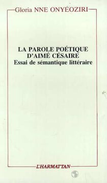 La parole poétique d'Aimé Césaire - Essai de sémantique littéraire