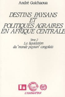 Destins paysans et politiques agraires en Afrique Centrale - La liquidation du monde congolais - Tome 2