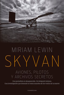 Skyvan. Aviones, pilotos y archivos secretos - Una periodista es desaparecida. Un fotógrafo italiano. Una investigación que desnuda la trama macabra de los vuelos de la muerte