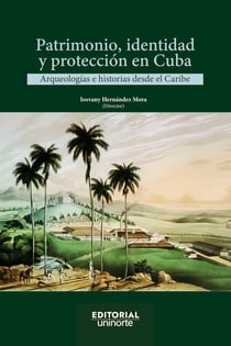 Patrimonio, identidad y protección en Cuba - Arqueologías e historias desde el Caribe