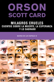 Milagros crueles | Cuentos sobre la muerte, la esperanza y lo sagrado (Mapas en un espejo 4) - MAPAS EN UN ESPEJO. VOLUMEN IV