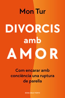 Divorcis amb amor - Com encarar amb consciència una ruptura de parella