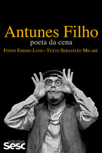 Antunes Filho - Poeta da cena