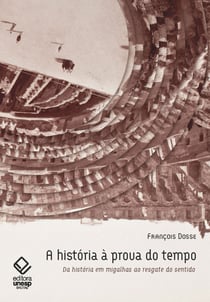 A história à prova do tempo - 2ª edição - Da história em migalhas ao resgate do sentido