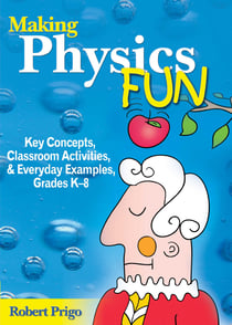 Making Physics Fun - Key Concepts, Classroom Activities, and Everyday Examples, Grades K?8