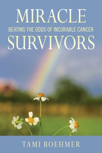 Miracle Survivors - Beating the Odds of Incurable Cancer