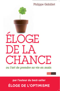 Éloge de la chance - Ou l'art de prendre sa vie en main