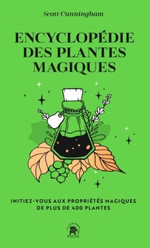 Encyclopédie des plantes magiques - Initiez-vous aux propriétés magiques de plus de 400 plantes