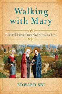 Walking with Mary - A Biblical Journey from Nazareth to the Cross