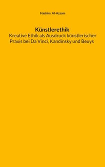 Künstlerethik Kreative Ethik als Ausdruck künstlerischer Praxis bei Da Vinci, Kandinsky und Beuys