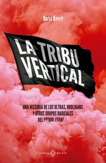 La tribu vertical - Una historia de los ultras, hooligans y otros grupos radicales del fútbol español
