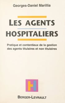 Les agents hospitaliers : pratique et contentieux de la gestion des agents titulaires et non titulaires