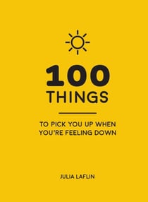 100 Things to Pick You Up When You're Feeling Down - Uplifting Quotes and Delightful Ideas to Make You Feel Good