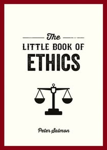 The Little Book of Ethics - An Introduction to the Key Principles and Theories You Need to Know