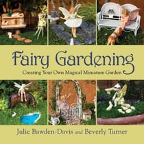 Fairy Gardening - Creating Your Own Magical Miniature Garden