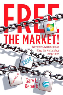Free the Market! - Why Only Government Can Keep the Marketplace Competitive