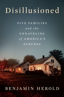 Disillusioned - Five Families and the Unraveling of America's Suburbs