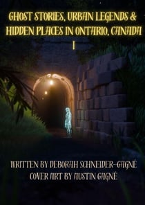 Ghost Stories, Urban Legends, & Hidden Places in Ontario, Canada: Part 1 - Ghost Stories, Urban Legends, & Hidden Places in Ontario, Canada, #1
