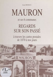 Mauron et ses 6 communes - Regards sur son passé, à travers les cartes postales, de 1870 à nos jours