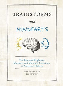 Brainstorms and Mindfarts - The Best and Brightest, Dumbest and Dimmest Inventions in American History