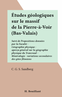Études géologiques sur le massif de la Pierre-à-Voir (Bas-Valais) - Suivi de Propositions données par la Faculté : Géographie physique : aperçu général sur la géographie physique du Transvaal - Minéralogie : variations secondaires des gites filoniens