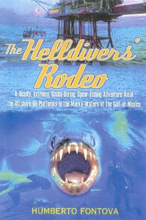 The Helldivers' Rodeo - A Deadly, Extreme, Scuba-Diving, Spear Fishing Adventure Amid the Offshore Oil-Platforms in the Murky Waters of the Gulf of Mexico